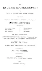 The English Housekeeper: Or, Manual of Domestic Management: Containing advice on the conduct of household affairs and practical instructions concerning the store-room, the pantry, the larder, the kitchen, the cellar, the dairy; the whole being intend — Anne Cobbett cover