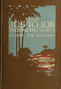 From Job to Job around the World — Alfred C. B. (Alfred Charles Benson) Fletcher cover