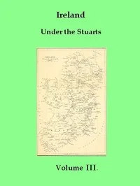 Ireland under the Stuarts and During the Interregnum, Vol. 3 (of 3), 1660-1690 cover