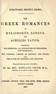 The Greek Romances of Heliodorus, Longus and Achilles Tatius: Comprising the Ethiopics; or, Adventures of Theagenes and Chariclea; The pastoral amours of Daphnis and Chloe; and the loves of Clitopho and Leucippe — Longus cover
