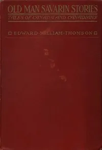 Old Man Savarin Stories: Tales of Canada and Canadians — Edward William Thomson cover