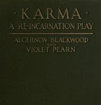 Karma: A Re-incarnation Play: In Prologue, Epilogue & Three Acts — Algernon Blackwood cover