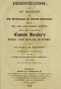 Pedestrianism; or, An Account of the Performances of Celebrated Pedestrians During the Last and Present Century.: With a full narrative of Captain Barclay's public and private matches; and an essay on training. — Walter Thom cover