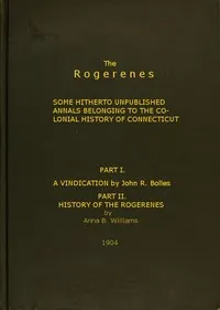 The Rogerenes: some hitherto unpublished annals belonging to the colonial history of Connecticut — John R. (John Rogers) Bolles cover