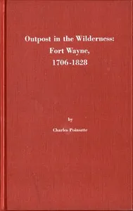 Outpost in the Wilderness: Fort Wayne, 1706-1828 — Charles R. Poinsatte cover