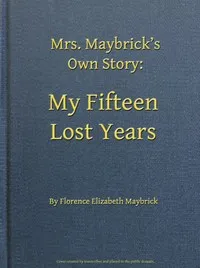 Mrs. Maybrick's Own Story: My Fifteen Lost Years — Florence Elizabeth Maybrick cover