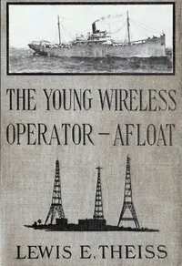 The Young Wireless Operator—Afloat: Or, How Roy Mercer Won His Spurs in the Merchant Marine — Lewis E. (Lewis Edwin) Theiss cover