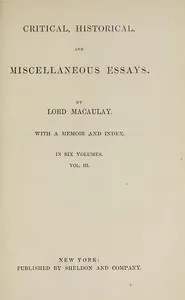 Critical, Historical, and Miscellaneous Essays; Vol. 3: With a Memoir and Index — Thomas Babington Macaulay, Baron Macaulay cover