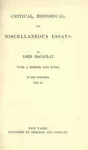 Critical, Historical, and Miscellaneous Essays; Vol. 4: With a Memoir and Index — Thomas Babington Macaulay, Baron Macaulay cover
