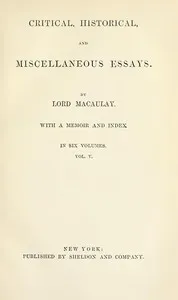 Critical, Historical, and Miscellaneous Essays; Vol. 5: With a Memoir and Index — Thomas Babington Macaulay, Baron Macaulay cover