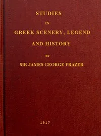 Studies in Greek Scenery, Legend and History: Selected from His Commentary on Pausanias' 'Description of Greece,' — James George Frazer cover