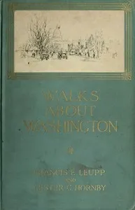 Walks about Washington — Francis E. (Francis Ellington) Leupp cover
