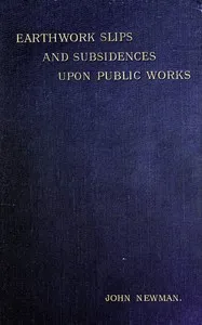 Earthwork Slips and Subsidences upon Public Works: Their Causes, Prevention, and Reparation — John Newman cover