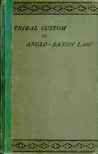 Tribal Custom in Anglo-Saxon Law: Being an Essay Supplemental to (1) 'The English Village Community', (2) 'The Tribal System in Wales' — Frederic Seebohm cover