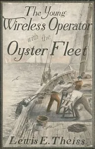 The Young Wireless Operator—With the Oyster Fleet: How Alec Cunningham Won His Way to the Top in the Oyster Business — Lewis E. (Lewis Edwin) Theiss cover