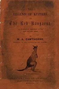 The Legend of Kupirri, or, The Red Kangaroo: An Aboriginal Tradition of the Port Lincoln Tribe — W. A. (William Alexander) Cawthorne cover