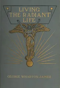 Living the Radiant Life: A Personal Narrative — George Wharton James cover