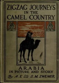 Zigzag Journeys in the Camel Country: Arabia in Picture and Story — Samuel Marinus Zwemer cover