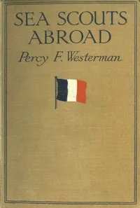 Sea Scouts Abroad: Further Adventures of the "Olivette" — Percy F. (Percy Francis) Westerman cover