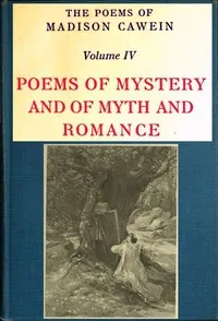 The Poems of Madison Cawein, Volume 4 (of 5): Poems of mystery and of myth and romance — Madison Julius Cawein cover