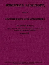 General Anatomy, Applied to Physiology and Medicine, Vol. 3 (of 3) — Xavier Bichat cover