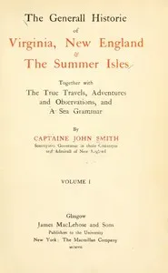 The General Historie of Virginia, New England & the Summer Isles  (Vol. I): Together with the True Travels, Adventures and Observations, and a Sea Grammar — John Smith cover