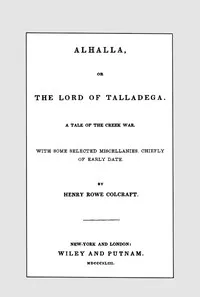 Alhalla, or the Lord of Talladega: A Tale of the Creek War.: With Some Selected Miscellanies, Chiefly of Early Date. — Henry Rowe Schoolcraft cover