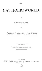 The Catholic World, Vol. 23, April, 1876-September, 1876.: A Monthly Magazine of General Literature and Science — Various cover