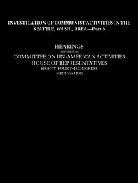 Investigation of Communist activities in Seattle, Wash., area. Hearings, Part 3 — United States. Congress. House. Committee on Un-American Activities cover