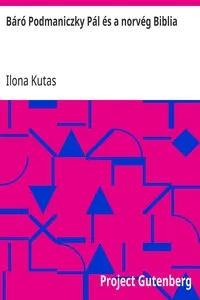 Báró Podmaniczky Pál és a norvég Biblia: Elbeszélés a 18 nyelvü nagyapáról 77 nyelven és rovásírással — Ilona Kutas cover