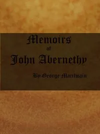 Memoirs of John Abernethy: With a View of His Lectures, His Writings, and Character; with Additional Extracts from Original Documents, Now First Published — George Macilwain cover