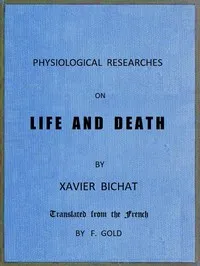 Physiological Researches on Life and Death — Xavier Bichat cover