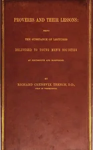 Proverbs and Their Lessons: Being the Subject of Lectures Delivered to Young Men's Societies at Portsmouth and Elsewhere — Richard Chenevix Trench cover