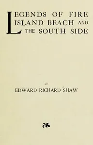 Legends of Fire Island Beach and the South Side — Edward R. (Edward Richard) Shaw cover