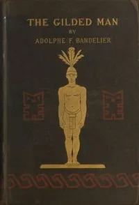 The Gilded Man (El Dorado) and other pictures of the Spanish occupancy of America — Adolph Francis Alphonse Bandelier cover