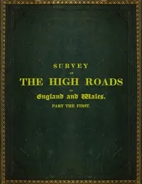 Survey of the High Roads of England and Wales. Part the First.: Comprising the counties of Kent, Surrey, Sussex, Hants, Wilts, Dorset, Somerset, Devon, and Cornwall. etc. — Edward S. Mogg cover