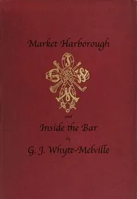 Market Harborough, and Inside the Bar — G. J. (George John) Whyte-Melville cover