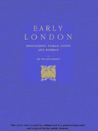 Early London: Prehistoric, Roman, Saxon and Norman — Walter Besant cover