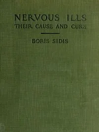 Nervous ills, their cause and cure — Boris Sidis cover
