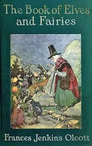 The Book of Elves and Fairies for Story-Telling and Reading Aloud and for the Children's Own Reading — Frances Jenkins Olcott cover