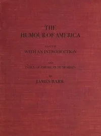 The Humour of America: Selected, with an Introduction and Index of American Humorists cover