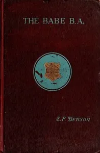 The Babe, B.A. : being the uneventful history of a young gentleman at Cambridge University — E. F. (Edward Frederic) Benson cover