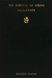 The Festival of Spring, from the Díván of Jeláleddín: Rendered in English Gazels after Rückert's Versions, with an Introduction and a Criticism of the Rubáiyát of Omar Khayyám — Maulana Jalal al-Din Rumi cover