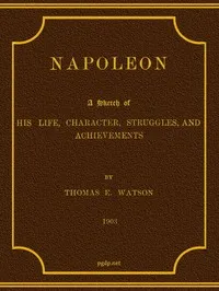 Napoleon: A Sketch of His Life, Character, Struggles, and Achievements — Thomas E. (Thomas Edward) Watson cover