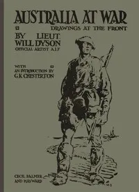 Australia at War: A Winter Record Made by Will Dyson on the Somme and at Ypres, During the Campaigns of 1916 and 1917 — Will Dyson cover