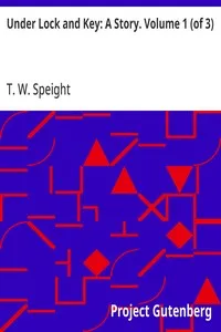 Under Lock and Key: A Story. Volume 1 (of 3) — T. W. (Thomas Wilkinson) Speight cover