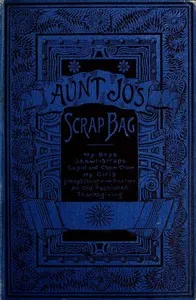 Aunt Jo's scrap-bag, Volume 4 : $b My girls, etc. — Louisa May Alcott cover