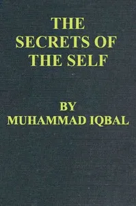 The Secrets of the Self (Asrar-i Khudi) — A Philosophical Poem — Muhammad, Sir Iqbal cover
