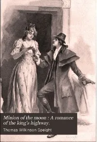 A Minion of the Moon: A Romance of the King's Highway — T. W. (Thomas Wilkinson) Speight cover