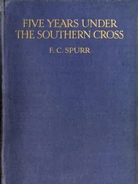 Five Years Under the Southern Cross: Experiences and Impressions — Frederic C. (Frederic Chambers) Spurr cover